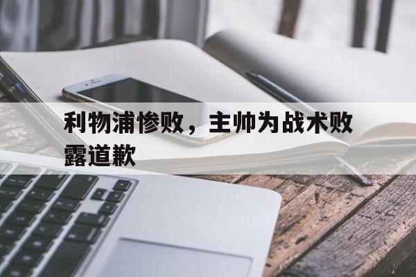 利物浦惨败，主帅为战术败露道歉