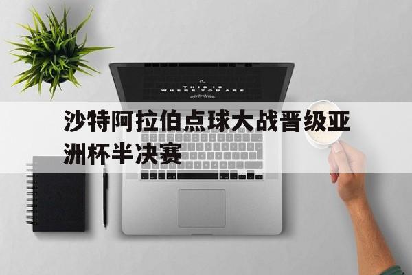 沙特阿拉伯点球大战晋级亚洲杯半决赛